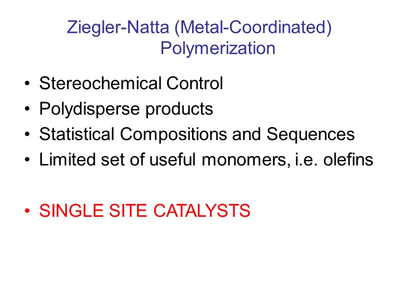 Ziegler-Natta (Metal-Coordinated) Polymerization Stereochemical Control Polydisperse products Statistical Compositions and Sequences Limited set of